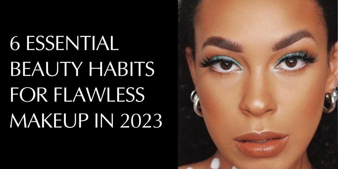 6 Essential Beauty Habits for Flawless Makeup in 2023